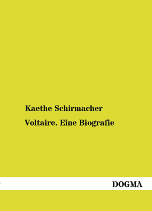 Voltaire. Eine Biografie - Kaethe Schirmacher