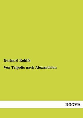 Von Tripolis nach Alexandrien. Bd.1 - Gerhard Rohlfs