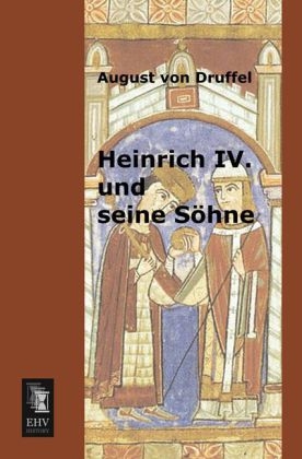 Heinrich IV. und seine S&ouml;hne - August Von Druffel