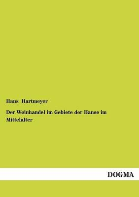 Der Weinhandel im Gebiete der Hanse im Mittelalter - Hans Hartmeyer