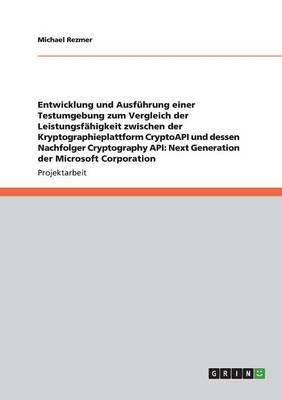 Leistungsf&Atilde;&curren;higkeitsvergleich der Kryptographieplattform CryptoAPI und Cryptography API: Next Generation der Microsoft Corporation - Michael Rezmer