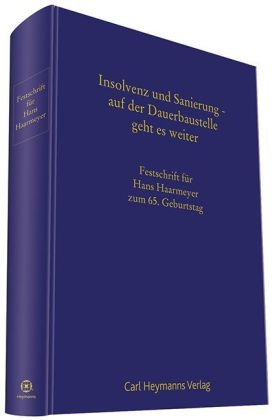 Insolvenz und Sanierung - auf der Dauerbaustelle geht es weiter - Achim Albrecht, Harald Ehlers, Ulrich Foerste, Frank Frind, Markus Gehrlein, Thorsten Graeber, Frank-R&uuml;diger Heinze, Heribert Hirte, Michael Huber, Hans-Peter Kirchhof, Norbert K&uuml;pper, Wolfgang Marotzke, Sebastian Mock, Cornelius Nickert, Klaus Pannen, Christoph Poertzgen, Stephan Ries, Ulrich Schmerbach, Jens M Schmittmann, Wilhelm Uhlenbruck, Frank Wenzel