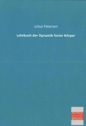 Lehrbuch der Dynamik fester KÃ¶rper - Julius Petersen