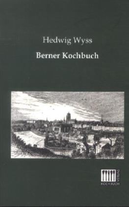 Berner Kochbuch - Hedwig Wyss