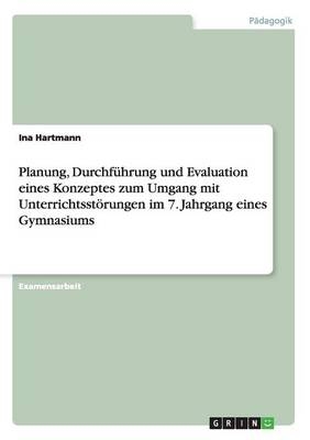Planung, DurchfÃ¼hrung und Evaluation eines Konzeptes zum Umgang mit UnterrichtsstÃ¶rungen im 7. Jahrgang eines Gymnasiums