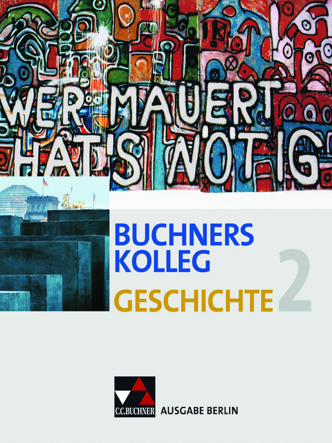 Buchners Kolleg Geschichte &ndash; Ausgabe Berlin / Buchners Kolleg Geschichte Berlin 2 - Thomas Ahbe, Judith Bruniecki, Bernhard Brunner, Werner Fink, Christoph Hamann, Michael Mayer, Thomas Ott, Bernhard Pf&auml;ndtner, Reiner Schell, Rolf Schulte, J&uuml;rgen Weber, Thomas Sandk&uuml;hler