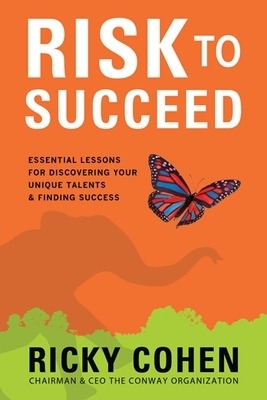 Risk to Succeed:  Essential Lessons for Discovering Your Unique Talents and Finding Success - Ricky Cohen