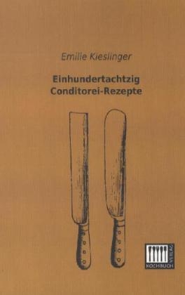 Einhundertachtzig Conditorei-Rezepte - Emilie Kieslinger
