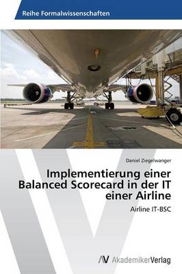 Implementierung einer Balanced Scorecard in der IT einer Airline - Daniel Ziegelwanger