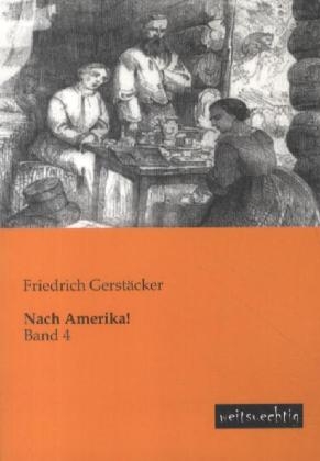 Nach Amerika!. Bd.4 - Friedrich Gerst&auml;cker