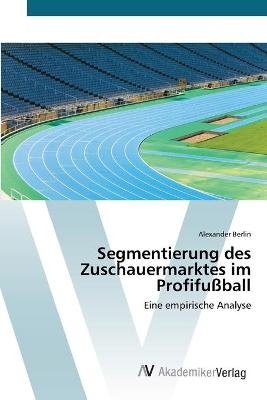 Segmentierung des Zuschauermarktes im Profifu&szlig;ball - Alexander Berlin