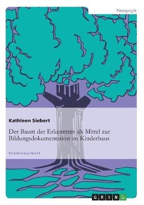 Der Baum der Erkenntnis als Mittel zur Bildungsdokumentation im Kinderhaus - Kathleen Siebert
