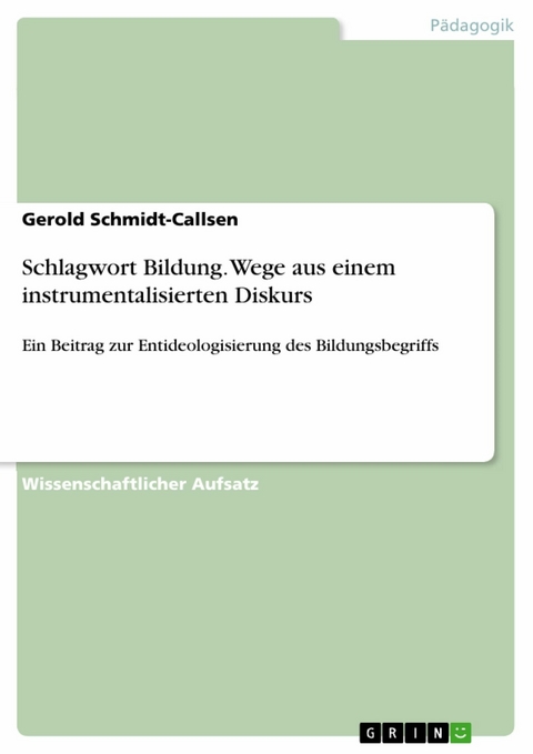 Schlagwort Bildung. Wege aus einem instrumentalisierten Diskurs -  Gerold Schmidt-Callsen
