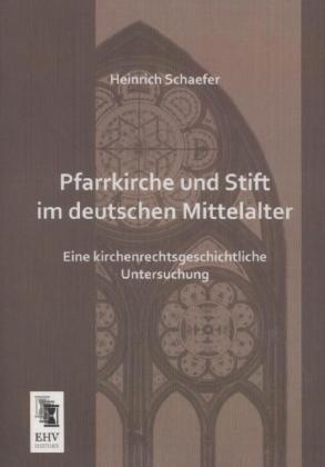 Pfarrkirche und Stift im deutschen Mittelalter - Heinrich Schaefer