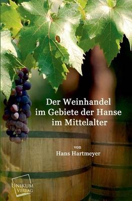Der Weinhandel im Gebiete der Hanse im Mittelalter