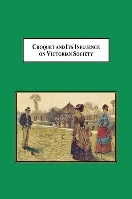 Croquet and Its Influences on Victorian Society - William H Scheuerle