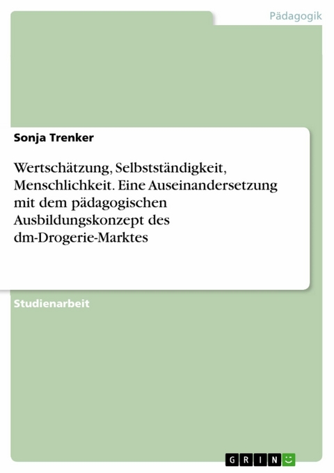 Wertsch&auml;tzung, Selbstst&auml;ndigkeit, Menschlichkeit. Eine Auseinandersetzung mit dem p&auml;dagogischen Ausbildungskonzept des dm-Drogerie-Marktes -  Sonja Trenker