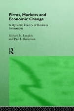 Firms, Markets and Economic Change -  Richard N. Langlois,  Paul L. Robertson