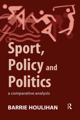 Sport, Policy and Politics -  Barrie Houlihan
