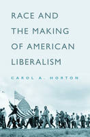 Race and the Making of American Liberalism -  Carol A. Horton
