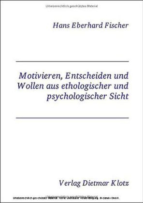 Motivieren, Entscheiden und Wollen aus ethologischer und psychologischer Sicht