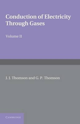 Conduction of Electricity through Gases: Volume 2, Ionisation by Collision and the Gaseous Discharge