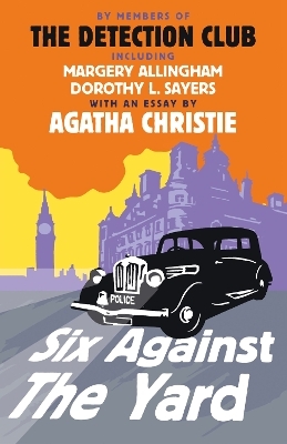Six Against the Yard -  The Detection Club, Agatha Christie, Margery Allingham, Dorothy L. Sayers, Freeman Wills Crofts