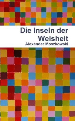 Die Inseln Der Weisheit - Alexander Moszkowski
