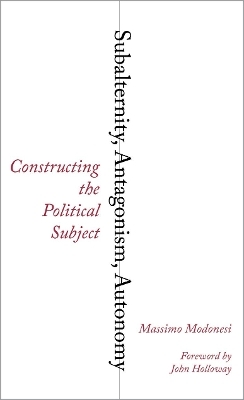 Subalternity, Antagonism, Autonomy - Massimo Modonesi