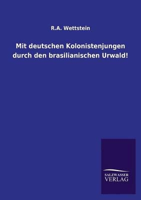 Mit deutschen Kolonistenjungen durch den brasilianischen Urwald! - R. A. Wettstein
