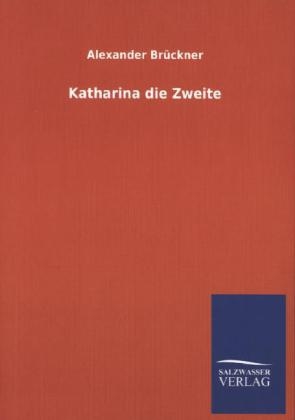 Katharina die Zweite - Alexander Br&Atilde;&frac14;ckner