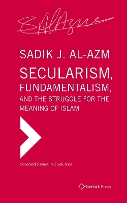 Secularism, Fundamentalism, and the Struggle for the Meaning of Islam - Sadik J al- Azm