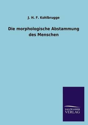 Die morphologische Abstammung des Menschen - J. H. F. Kohlbrugge