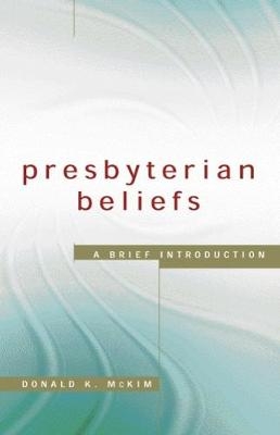 Presbyterian Beliefs - Donald K. McKim