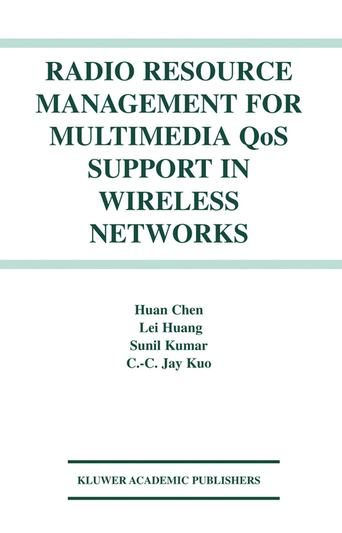 Radio Resource Management for Multimedia QoS Support in Wireless Networks -  Huan Chen,  Lei Huang, Sunil Kumar, C.C. Jay Kuo