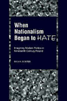 When Nationalism Began to Hate -  Brian Porter