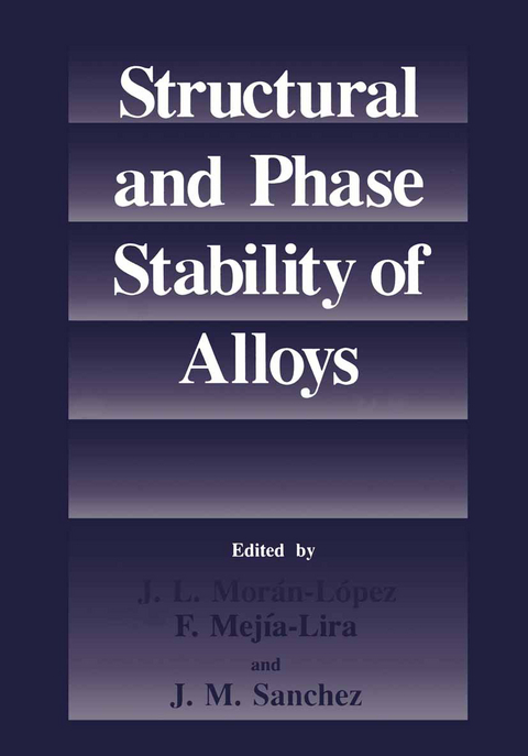 Structural and Phase Stability of Alloys - J. L. Mor&aacute;n-L&oacute;pez, F. Mej&iacute;a-Lira, J. M. Sanchez