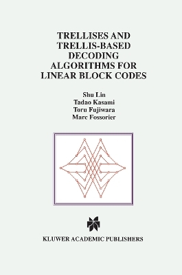 Trellises and Trellis-Based Decoding Algorithms for Linear Block Codes -  Shu Lin, Tadao Kasami, Toru Fujiwara, Marc Fossorier