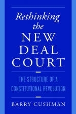 Rethinking the New Deal Court -  Barry Cushman
