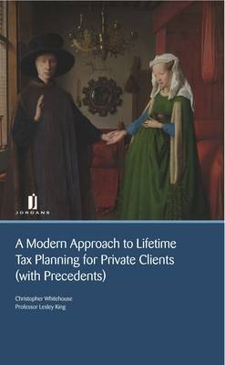 Modern Approach to Lifetime Tax Planning for Private Clients (with Precedents) - Christopher Whitehouse, Lesley King