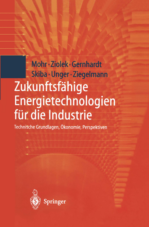 Zukunftsf&auml;hige Energietechnologien f&uuml;r die Industrie - Markus Mohr, Andreas Ziolek, Dirk Gernhardt, Martin Skiba, Hermann Unger, Arko Ziegelmann