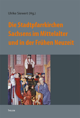 Die Stadtpfarrkirchen Sachsens im Mittelalter und in der Fr&uuml;hen Neuzeit - 