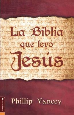 La Biblia Que Leyo Jesus - Philip Yancey