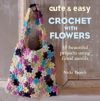 Cute & Easy Crochet with Flowers - Nicki Trench