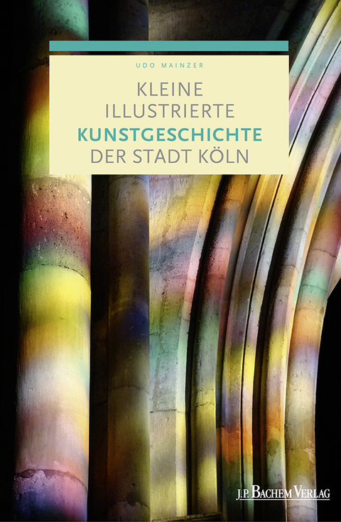 Kleine illustrierte Kunstgeschichte der Stadt K&ouml;ln - Prof. Dr. Udo Mainzer