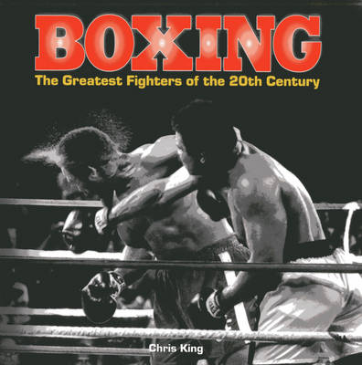 Boxing: the Greatest Fighters of the 20th Century -  King Chris