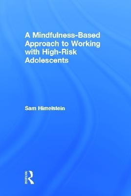 A Mindfulness-Based Approach to Working with High-Risk Adolescents - Sam Himelstein