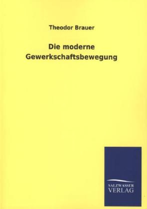 Die moderne Gewerkschaftsbewegung - Theodor Brauer