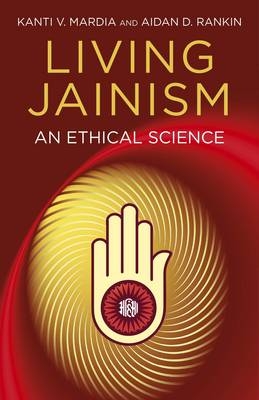 Living Jainism &ndash; An Ethical Science - Aidan Rankin, Kanti Mardia