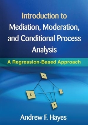 Introduction to Mediation, Moderation, and Conditional Process Analysis, First Edition - Andrew F. Hayes